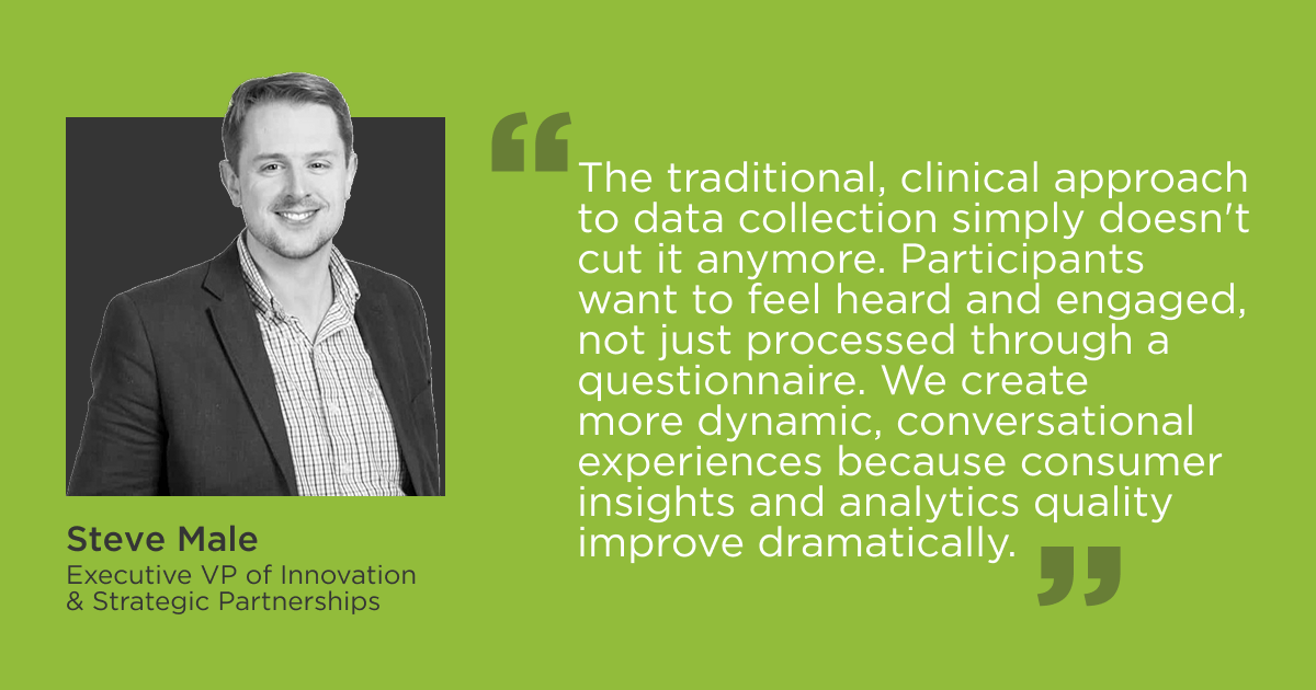 The traditional, clinical approach to data collection simply doesn't cut it anymore